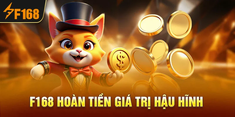F168 Hoàn Tiền Giá Trị Hậu Hĩnh