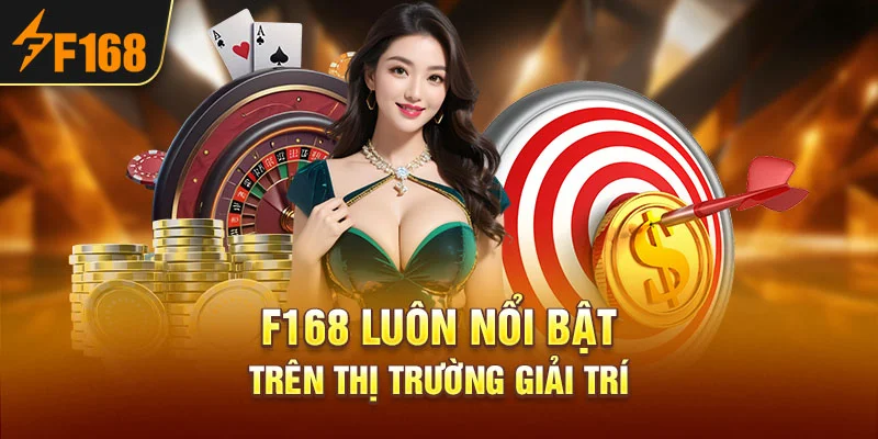 F168 Luôn Nổi Bật Trên Thị Trường Giải Trí