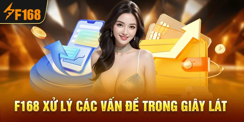 F168 Xử Lý Các Vấn Đề Trong Giây Lát