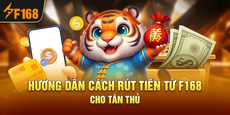 Hướng dẫn cách rút tiền từ F168 cho tân thủ
