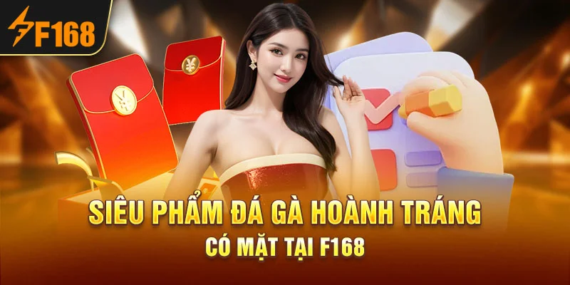 Siêu Phẩm Đá Gà Hoành Tráng Có Mặt Tại F168