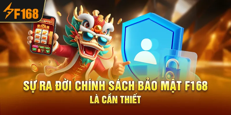 Sự ra đời chính sách bảo mật F168 là cần thiết